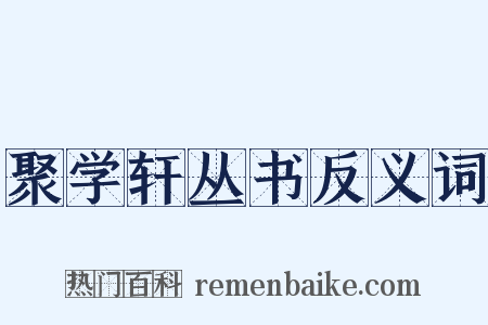 聚学轩丛书反义词是什么意思的图片